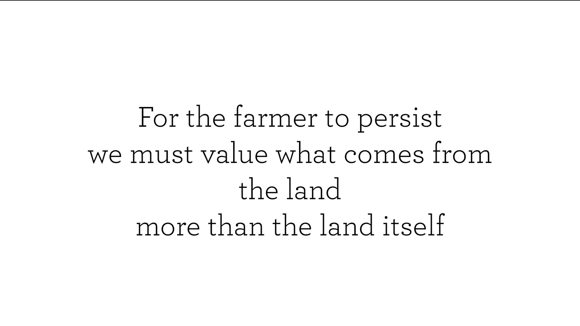 For the farmer to persist, we must value what comes from the land more than the land itself